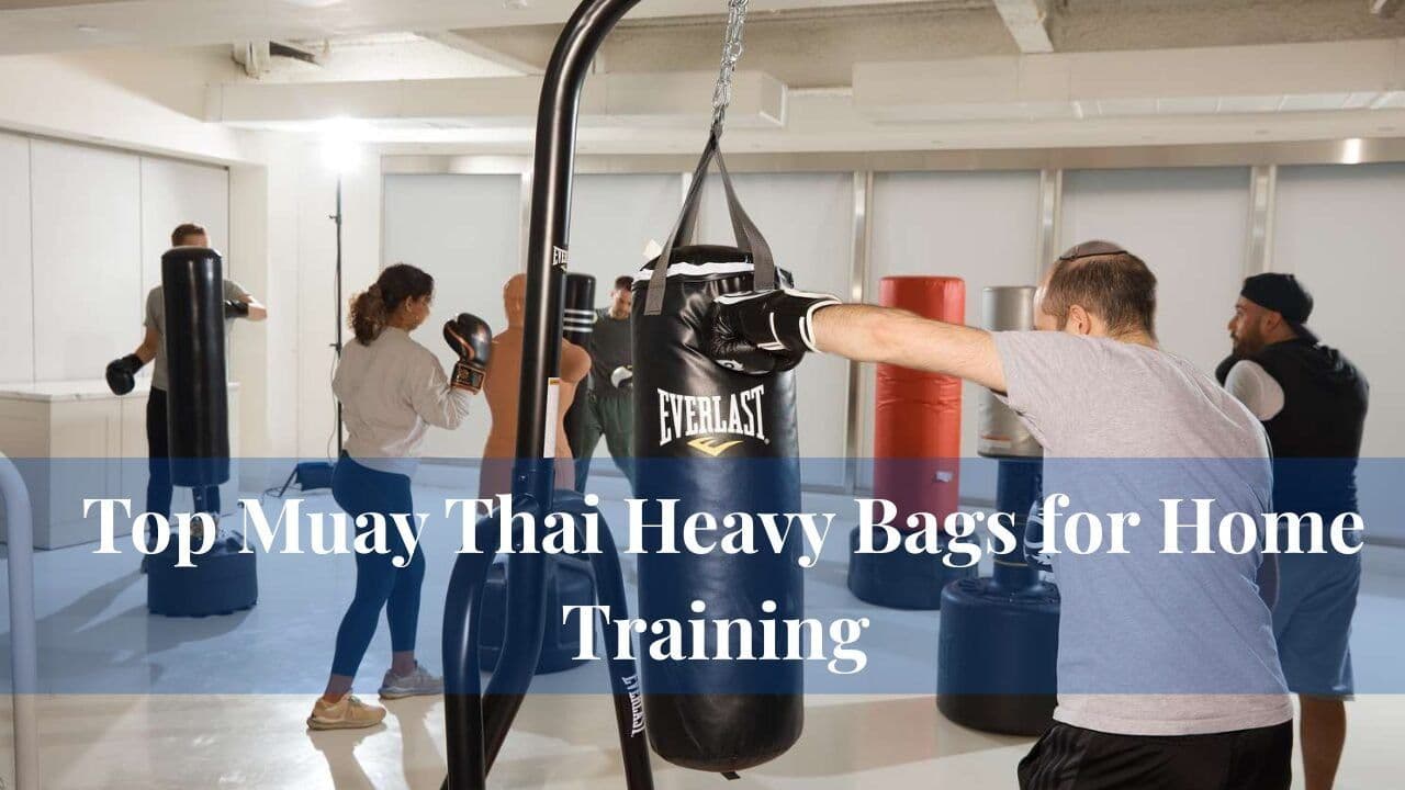 Top Muay Thai Heavy Bags for Home Training