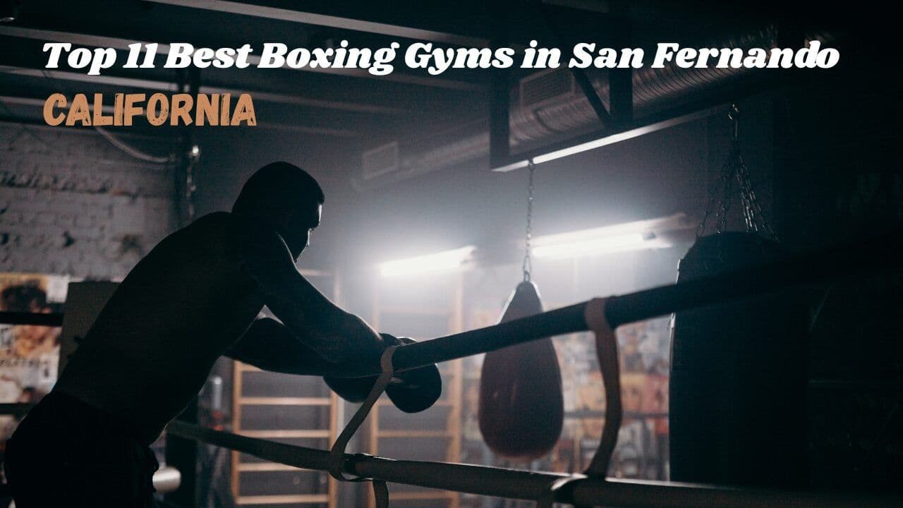 Top 11 Best Boxing Gyms in San Fernando, California
