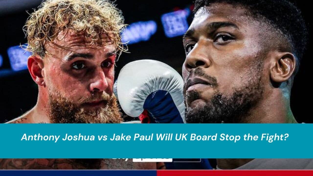 Anthony Joshua vs Jake Paul Will UK Board Stop the Fight?