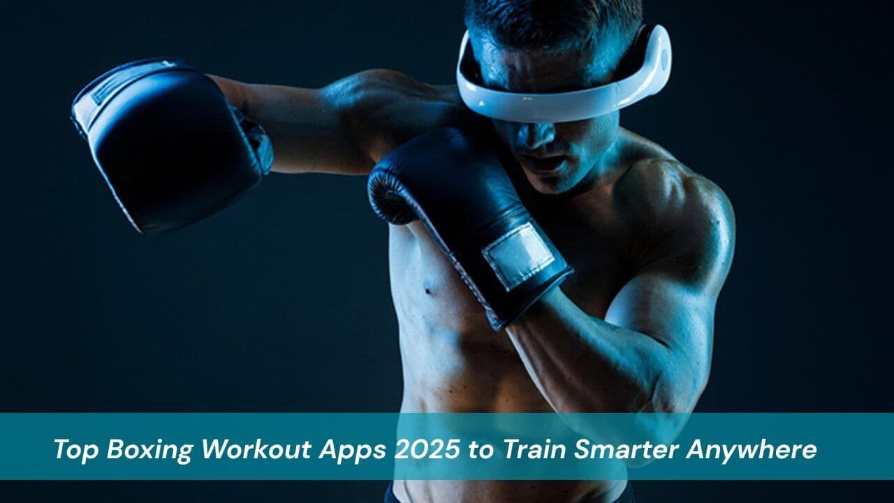 Top Boxing Workout Apps 2025 to Train Smarter Anywhere