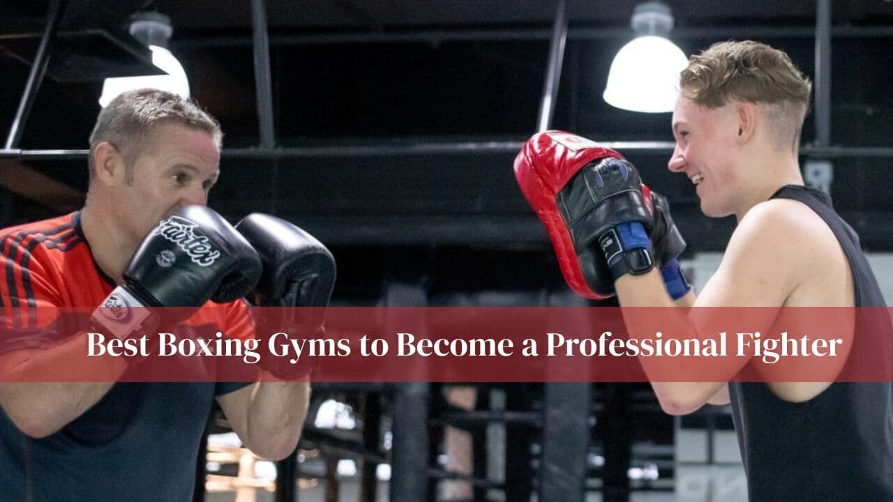 Best Boxing Gyms to Become a Professional Fighter