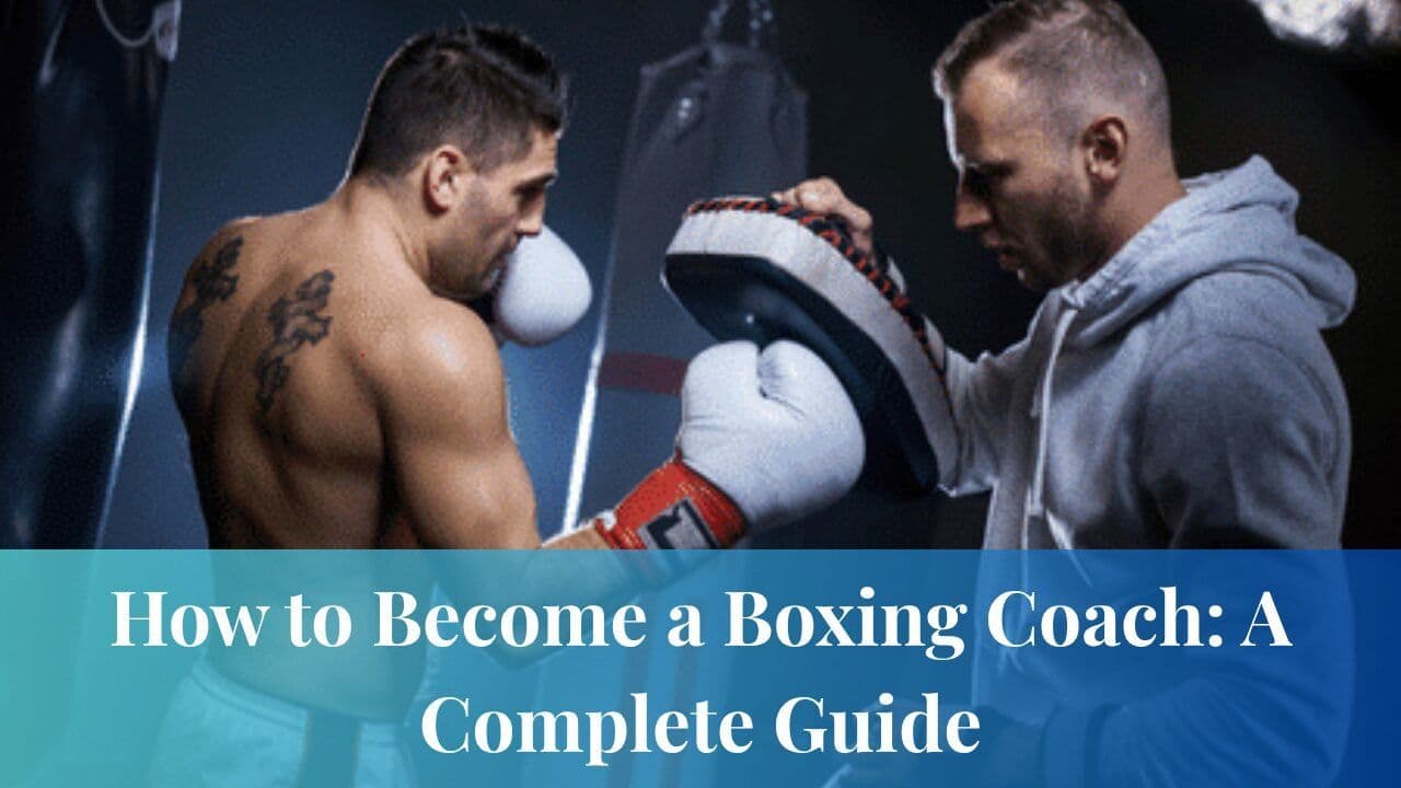 How to Become a Boxing Coach: A Complete Guide