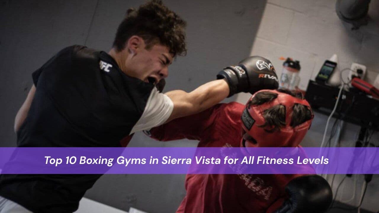 Top 10 Boxing Gyms in Sierra Vista for All Fitness Levels