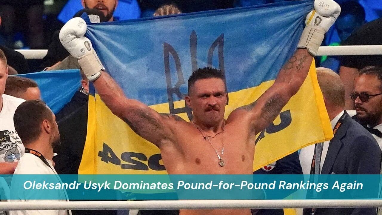 Oleksandr Usyk Dominates Pound-for-Pound Rankings Again