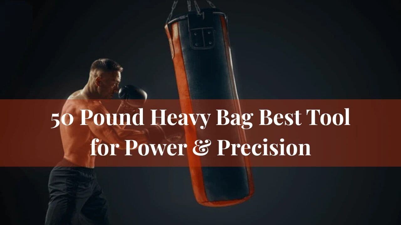 50 Pound Heavy Bag Best Tool for Power & Precision