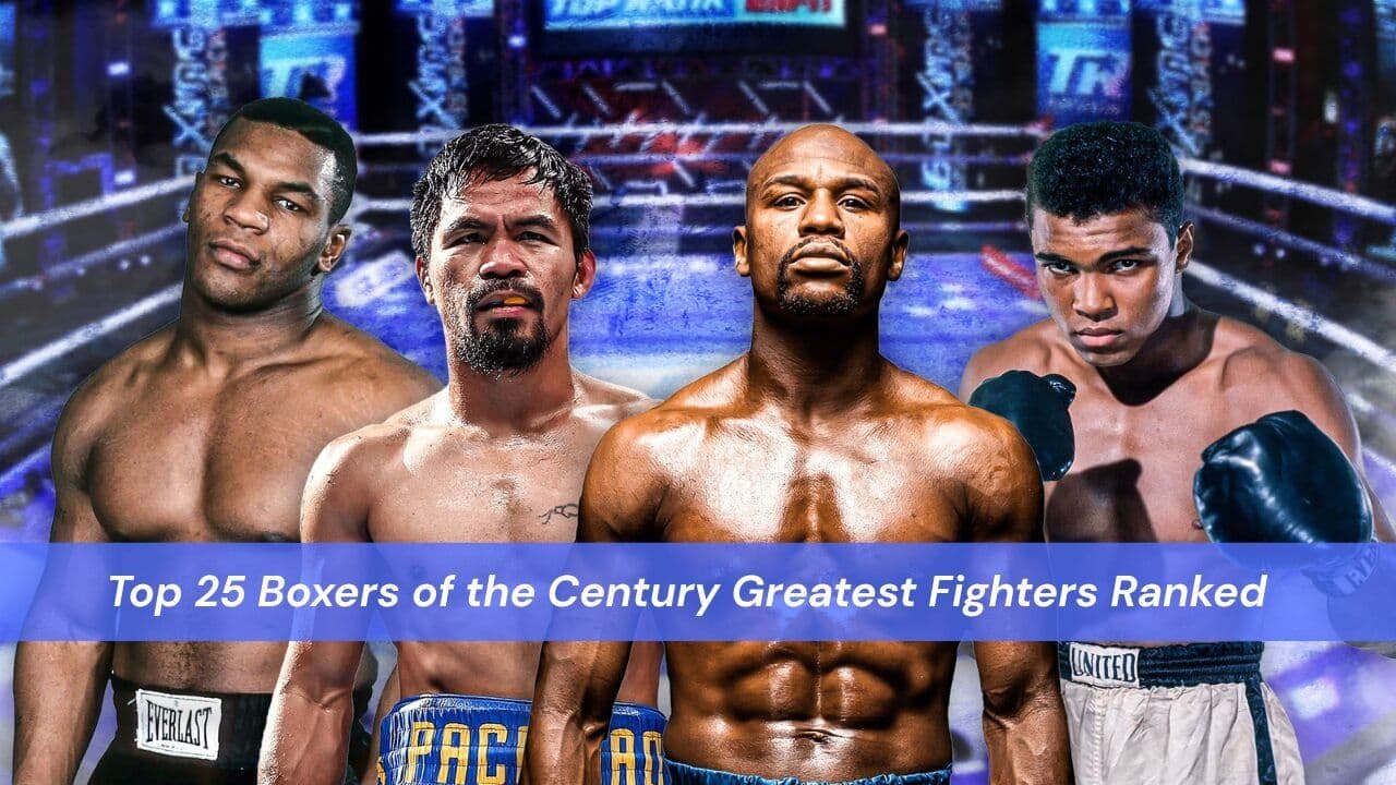 Top 25 Boxers of the Century Greatest Fighters Ranked