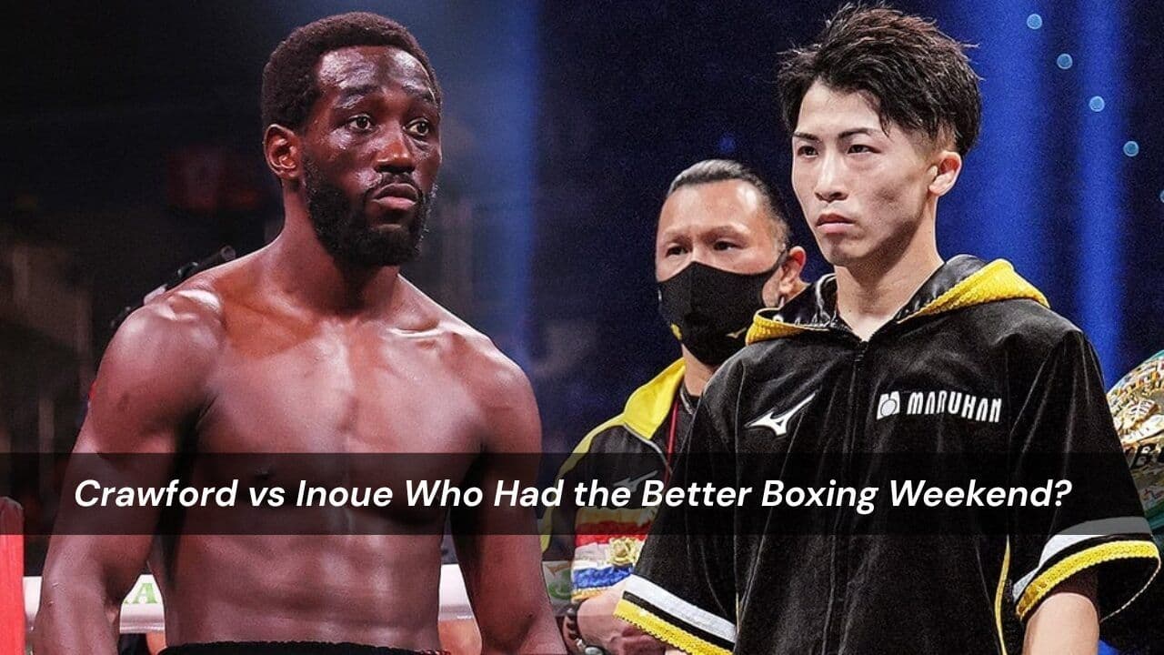 Crawford vs Inoue Who Had the Better Boxing Weekend?