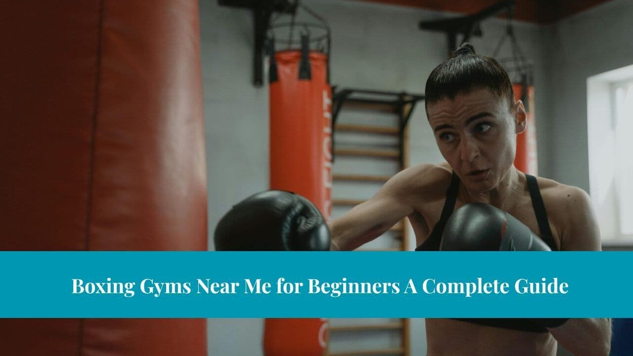Boxing Gyms Near Me for Beginners A Complete Guide