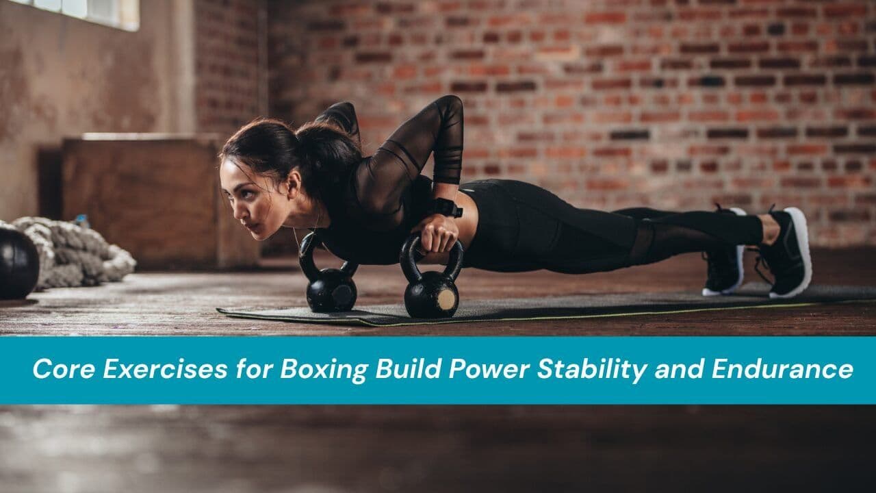 Core Exercises for Boxing Build Power Stability and Endurance