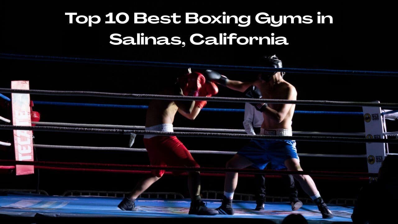 Top 10 Best Boxing Gyms in Salinas, California
