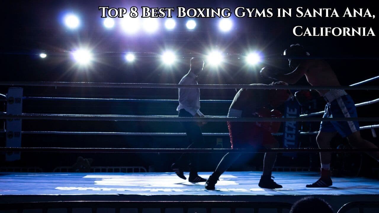 Top 8 Best Boxing Gyms in Santa Ana, California