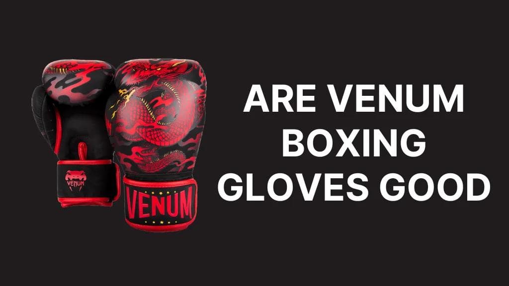 Are Venum Boxing Gloves Good? A Detailed Analysis
