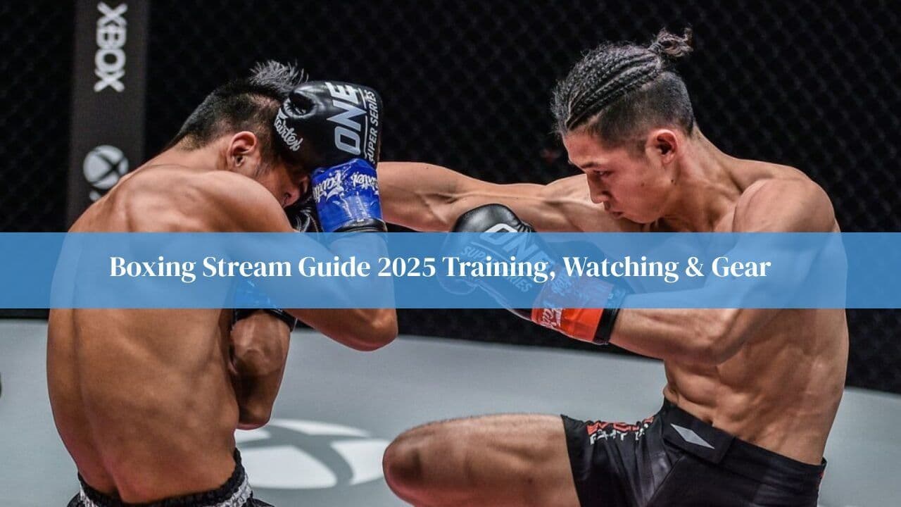 Boxing Stream Guide 2025 Training, Watching & Gear