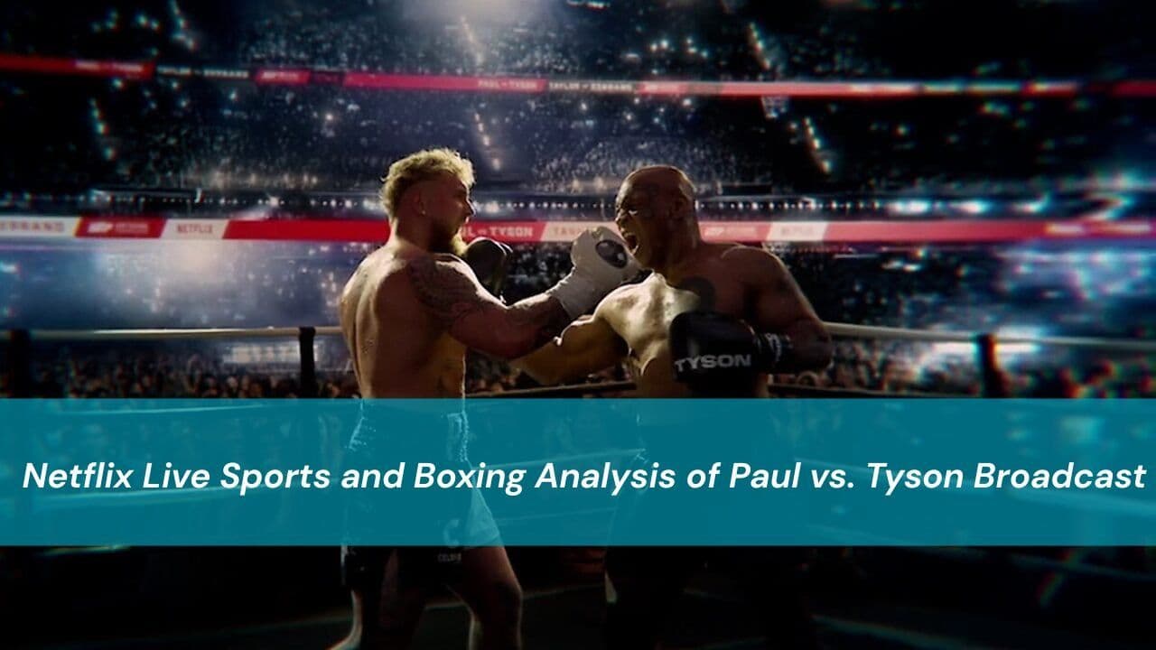 Netflix Live Sports and Boxing Analysis of Paul vs. Tyson Broadcast