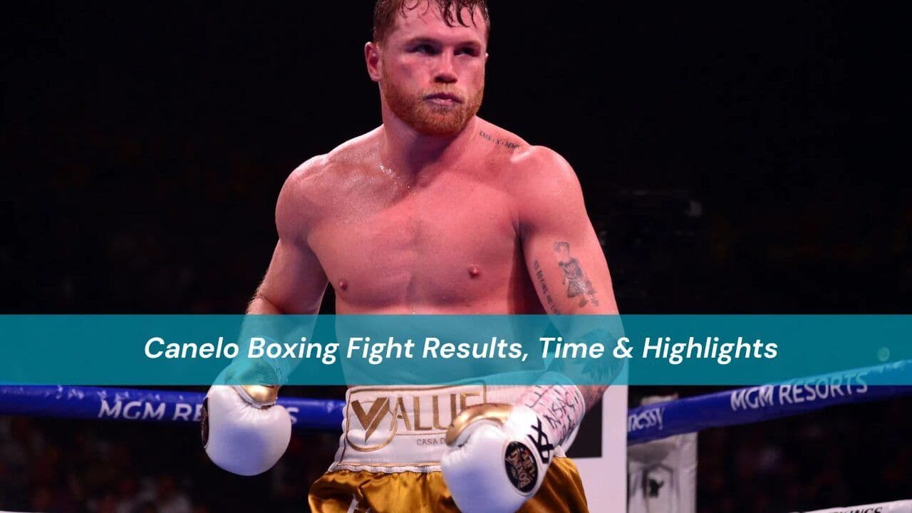 Canelo Boxing Fight Results, Time & Highlights