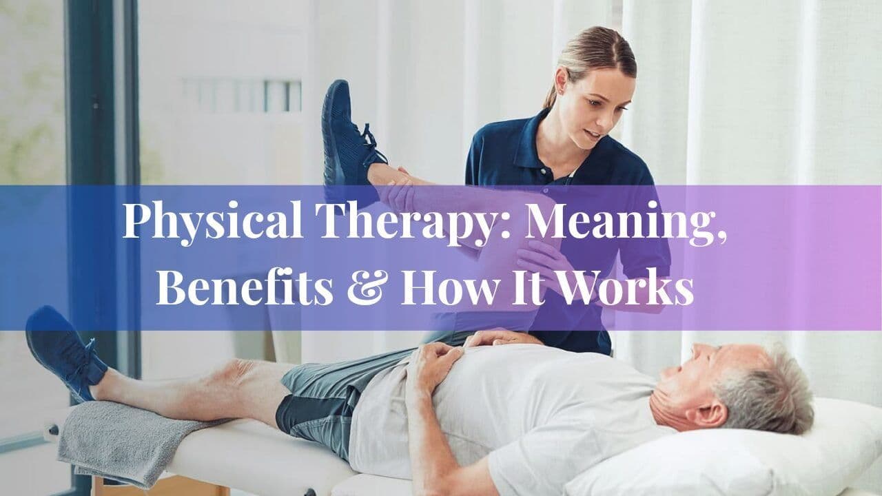 Physical Therapy: Meaning Benefits & How It Works