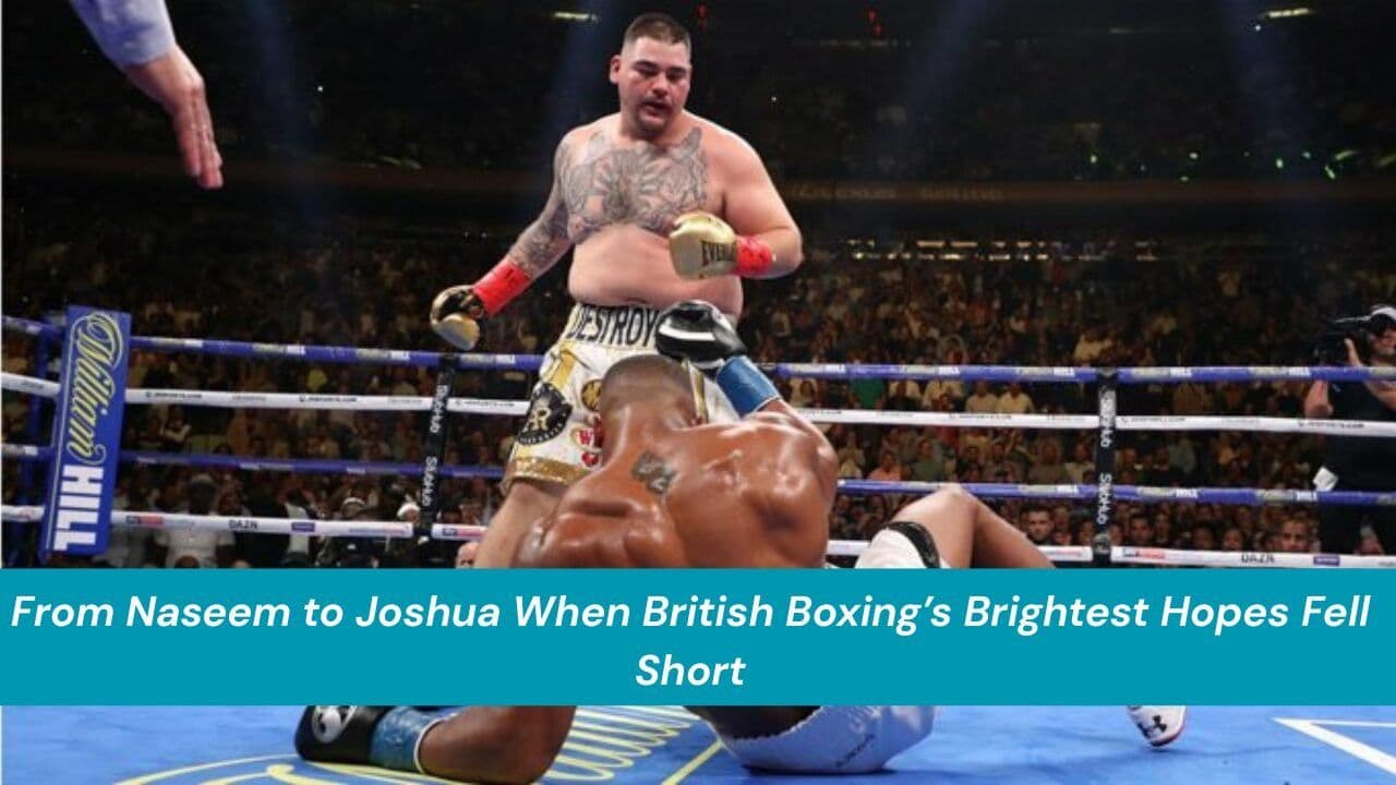 From Naseem to Joshua When British Boxing’s Brightest Hopes Fell Short