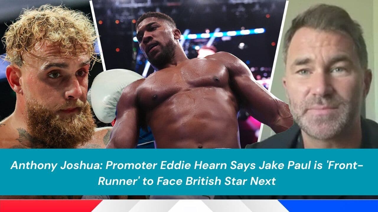 Anthony Joshua: Promoter Eddie Hearn Says Jake Paul is ‘Front-Runner’ to Face British Star Next