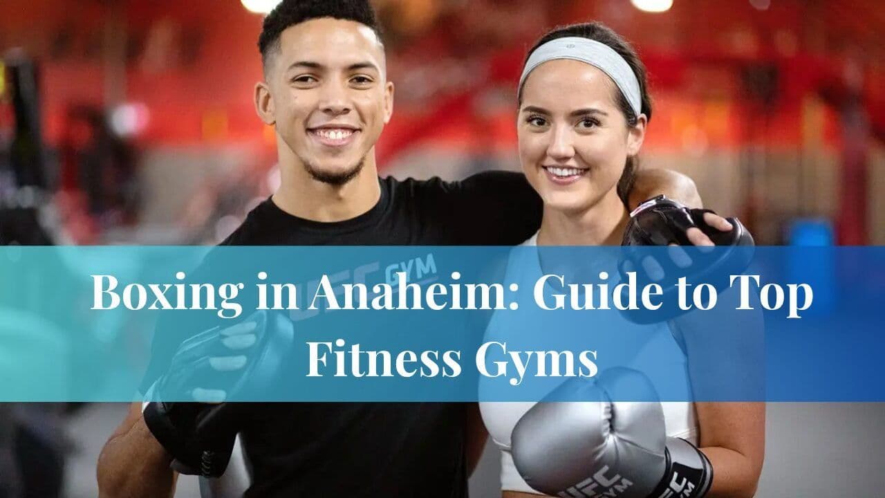 Boxing in Anaheim: Guide to Top Fitness Gyms