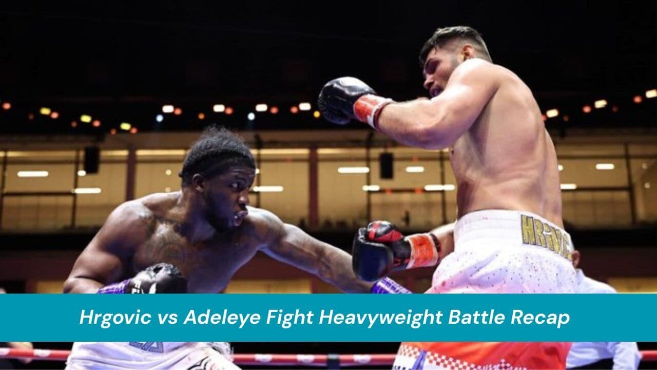 Hrgovic vs Adeleye Fight Heavyweight Battle Recap