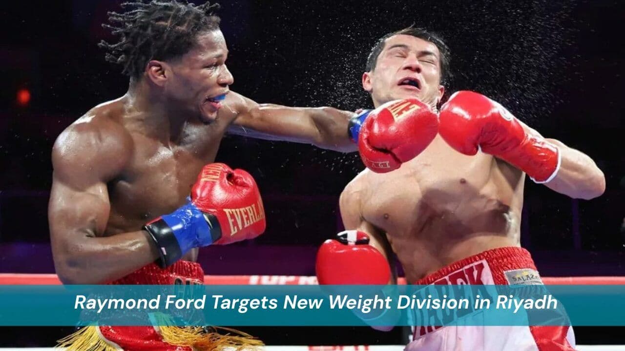 Raymond Ford Targets New Weight Division in Riyadh