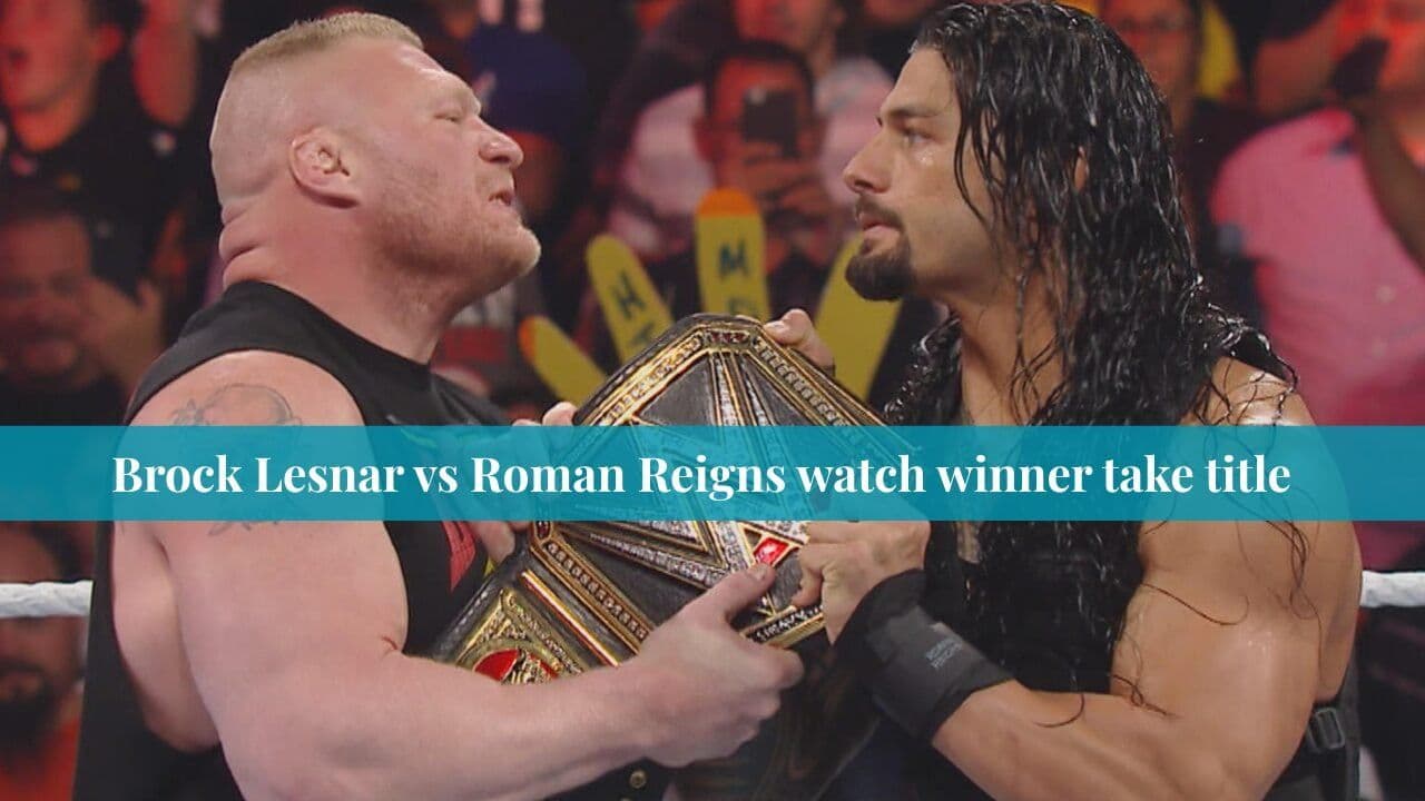 Brock Lesnar vs Roman Reigns watch winner take title