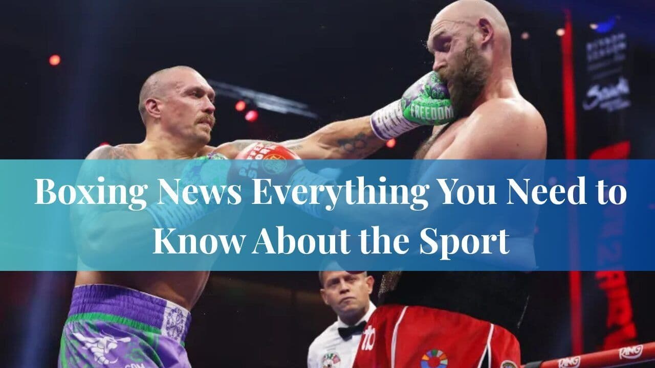 Boxing News Everything You Need to Know About the Sport