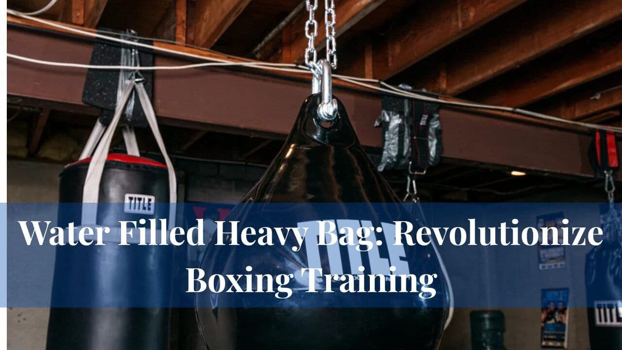 Water Filled Heavy Bag: Revolutionize Boxing Training