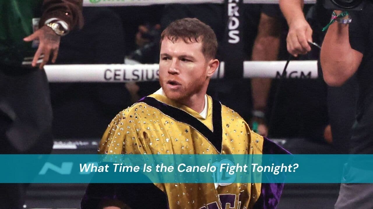What Time Is the Canelo Fight Tonight?