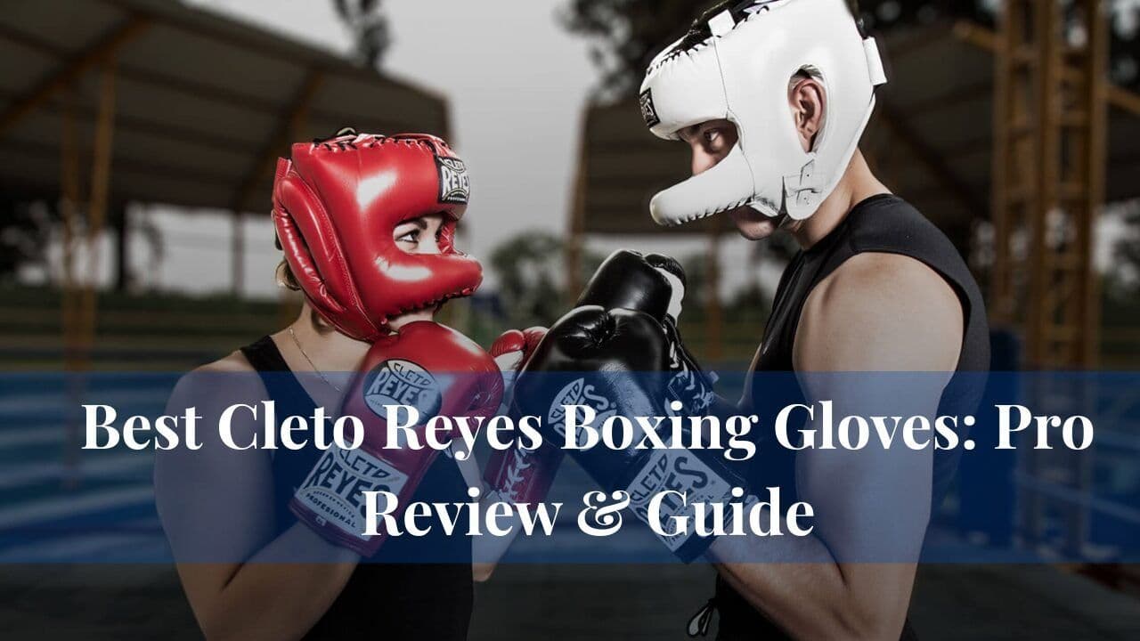 Best Cleto Reyes Boxing Gloves: Pro Review & Guide