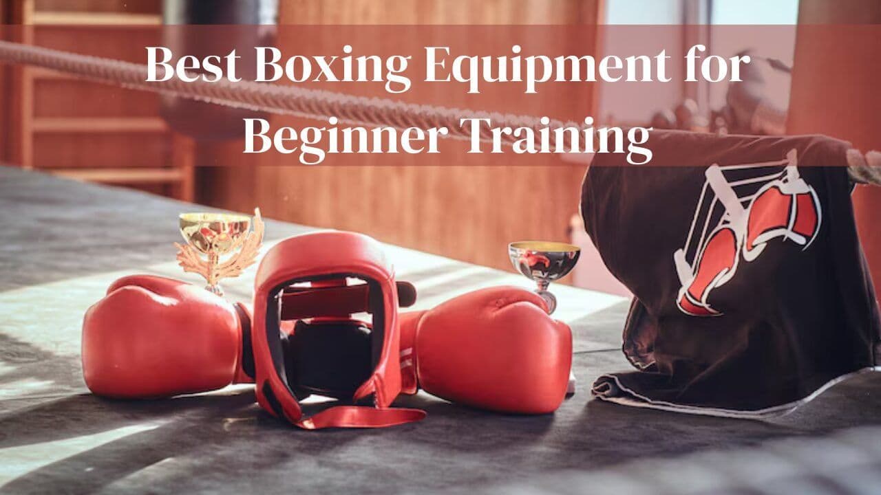 Best Boxing Equipment for Beginner Training