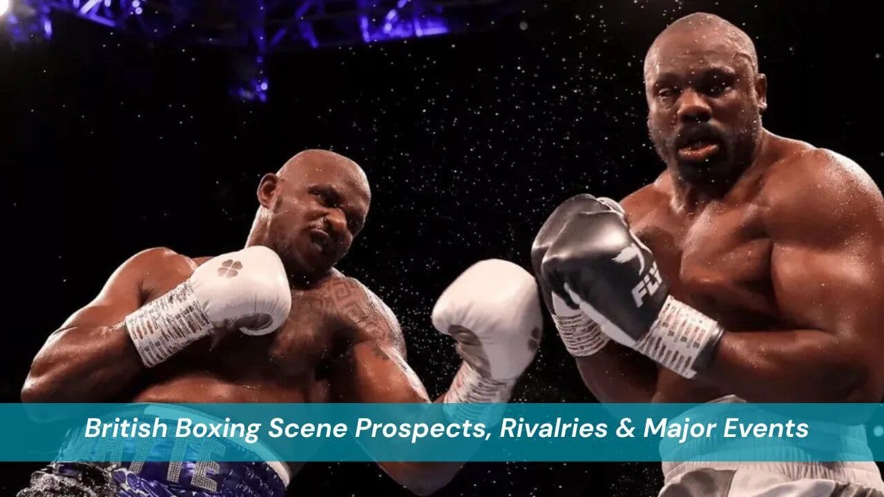 British Boxing Scene Prospects, Rivalries & Major Events
