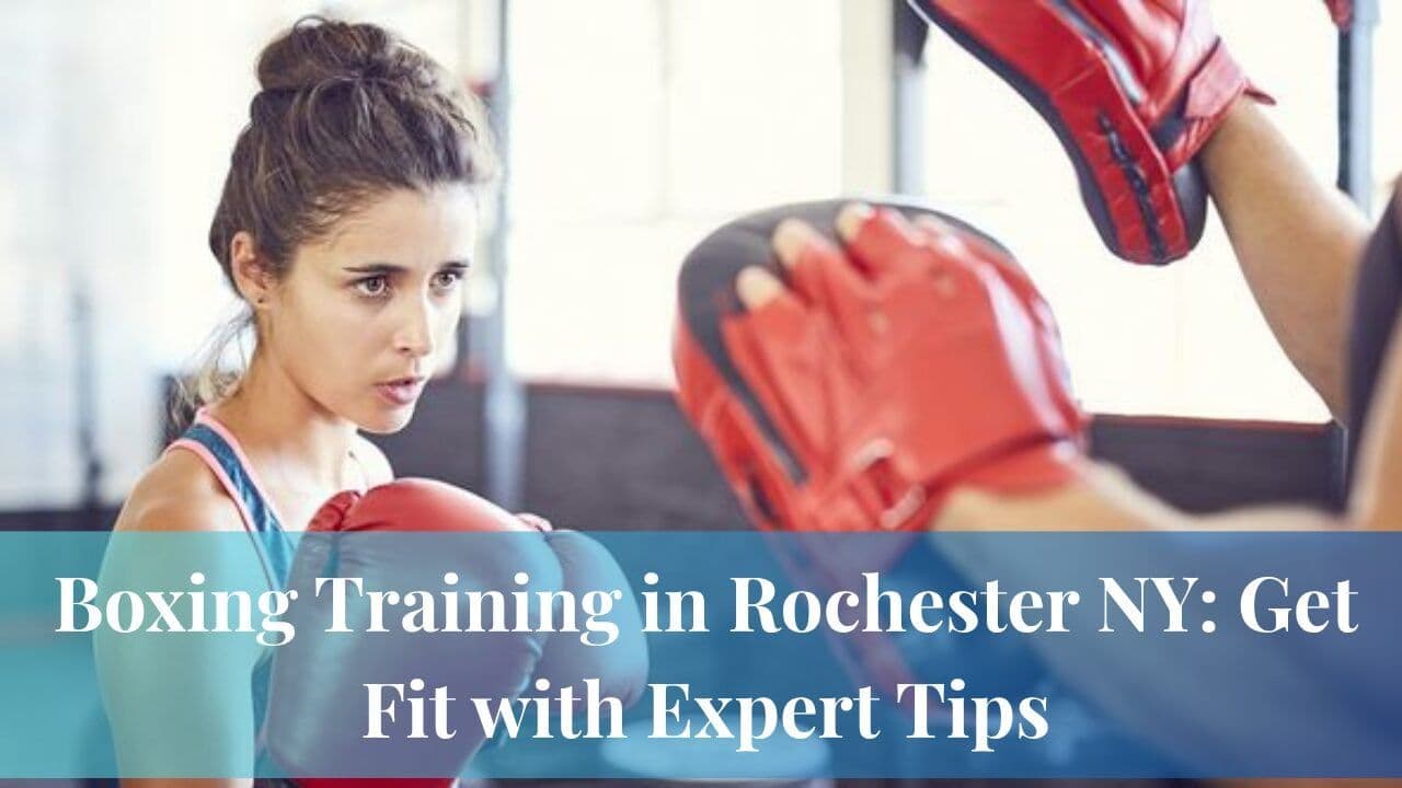 Boxing Training in Rochester NY: Get Fit with Expert Tips