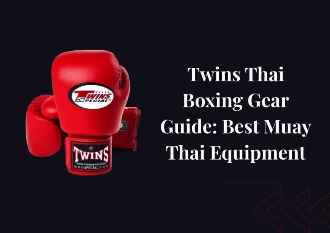 Twins Thai Boxing Gear Guide: Best Muay Thai Equipment