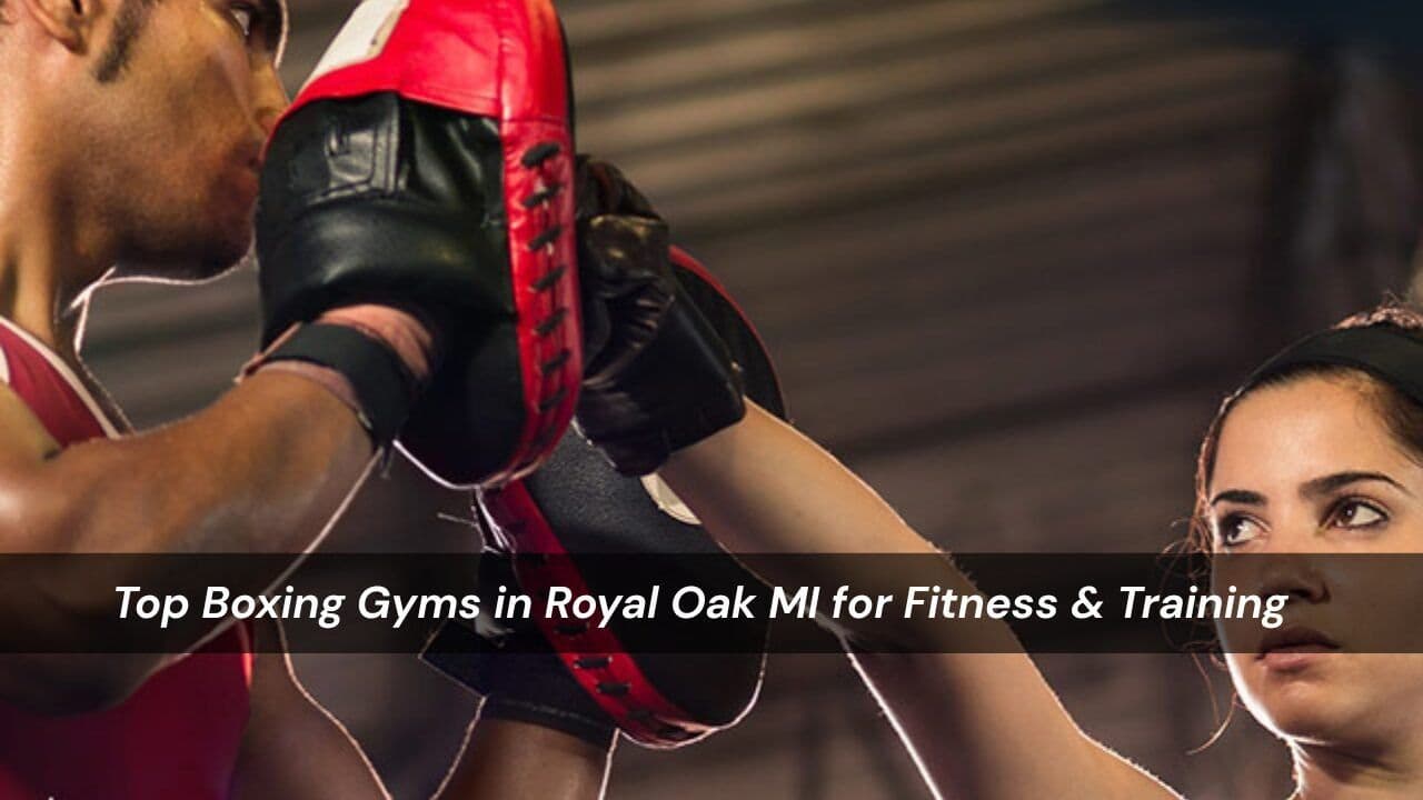 Top Boxing Gyms in Royal Oak MI for Fitness & Training