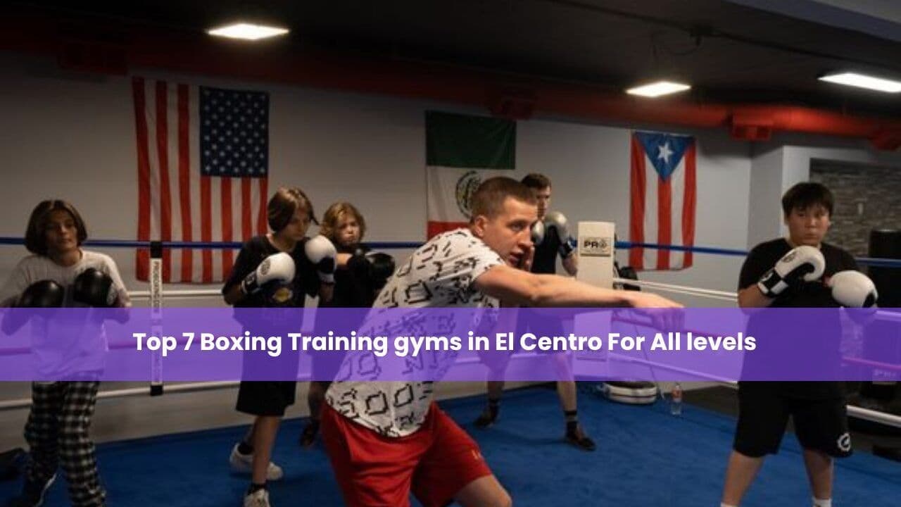 Top 7 Boxing Training gyms in El Centro For All levels