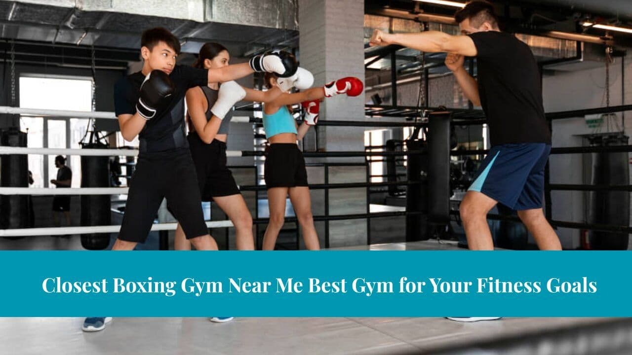 Closest Boxing Gym Near Me Best Gym for Your Fitness Goals