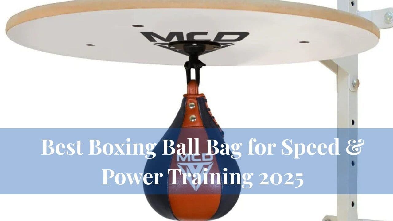 Best Boxing Ball Bag for Speed & Power Training 2025