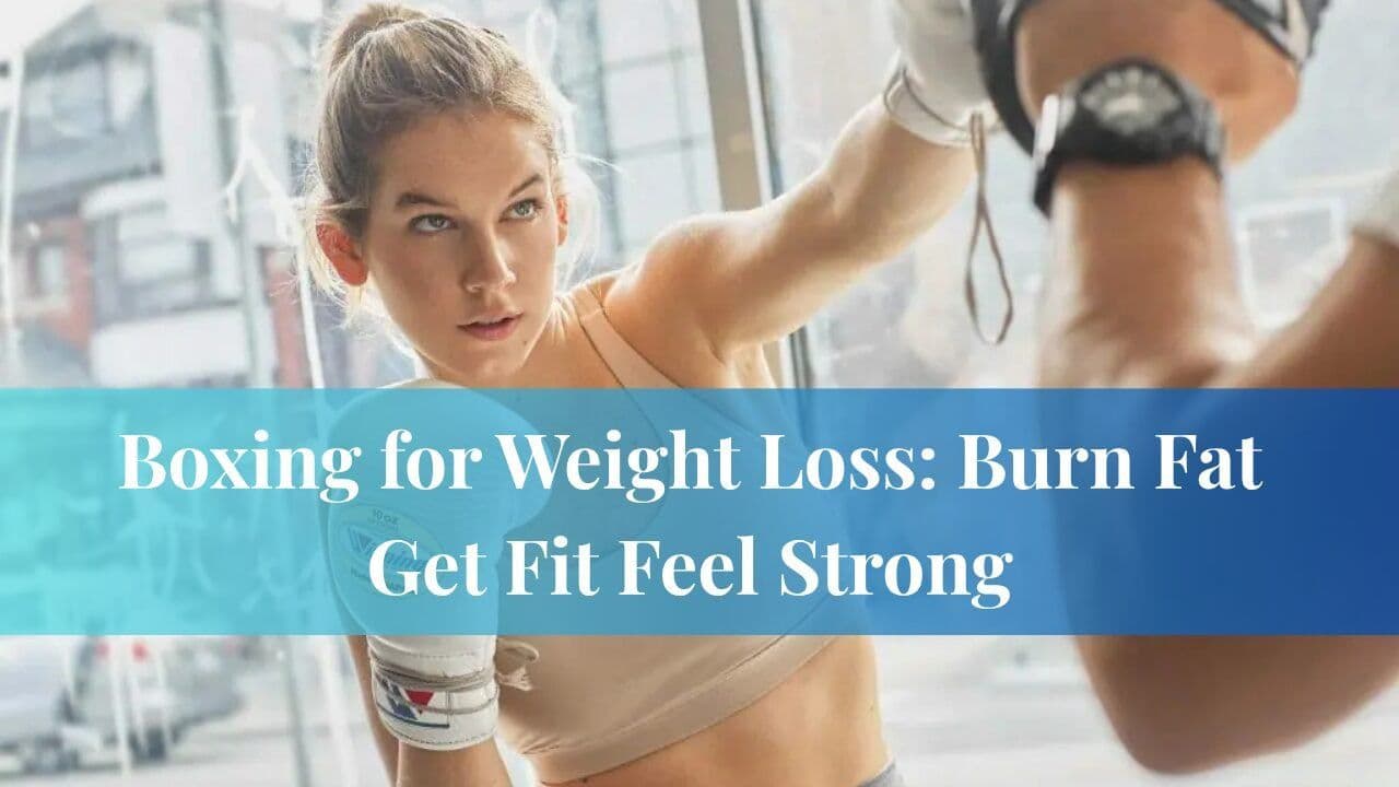 Boxing for Weight Loss: Burn Fat Get Fit Feel Strong
