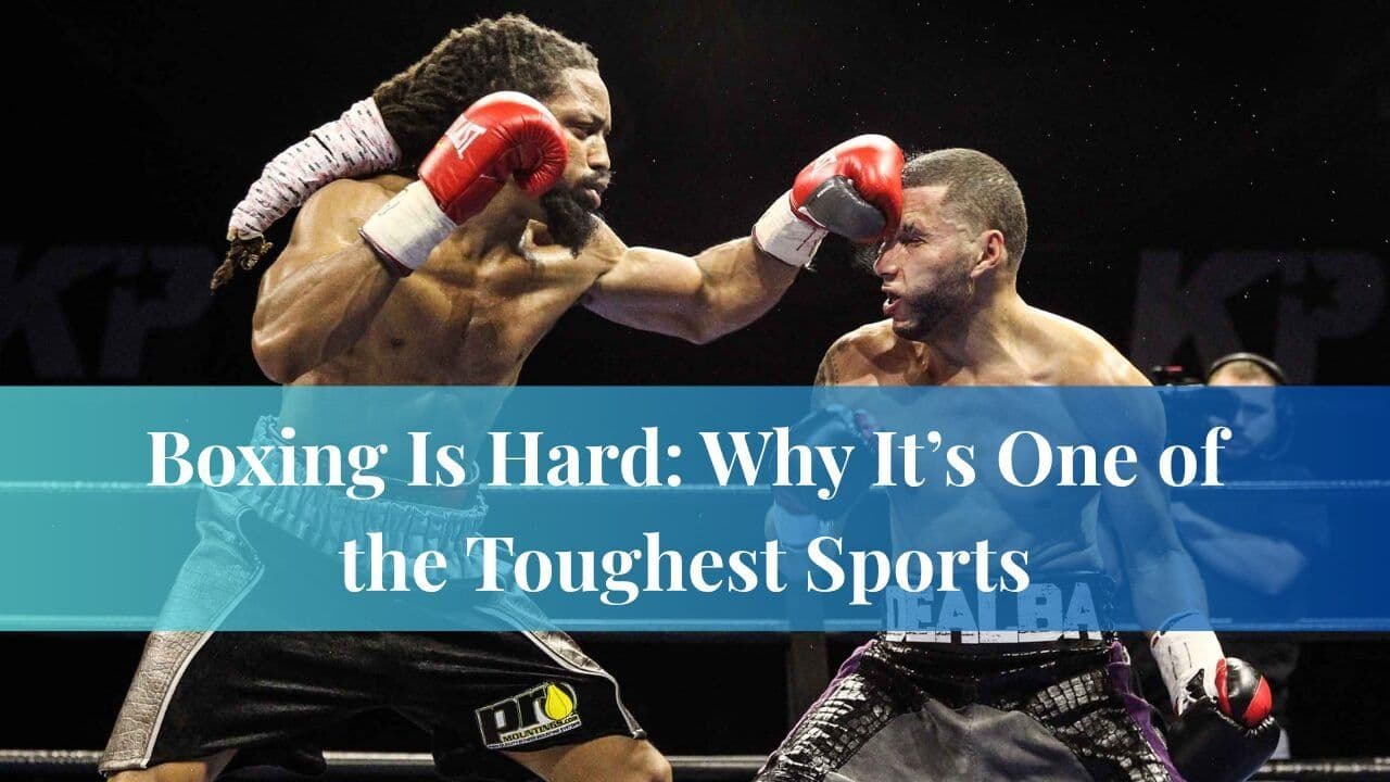 Boxing Is Hard: Why It’s One of the Toughest Sports