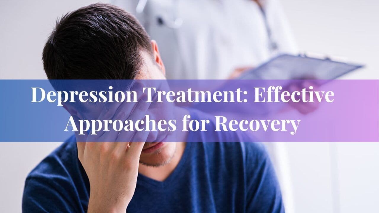 Depression Treatment: Effective Approaches for Recovery