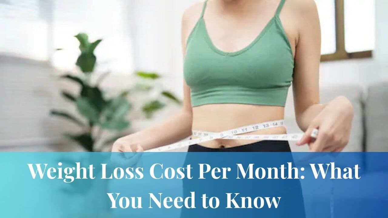 Weight Loss Cost Per Month What You Need to Know