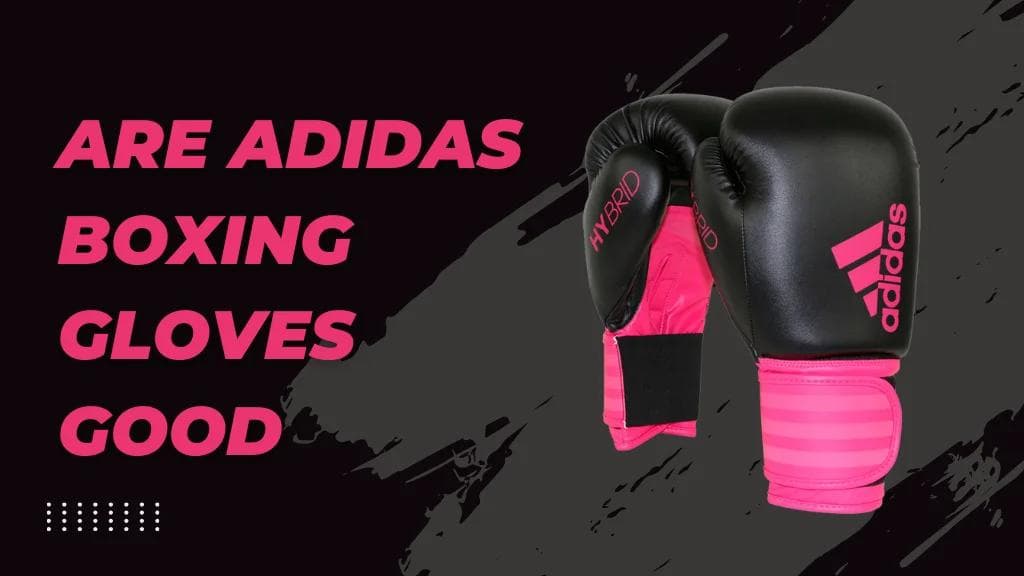 Are Adidas Boxing Gloves Good A Comprehensive Review