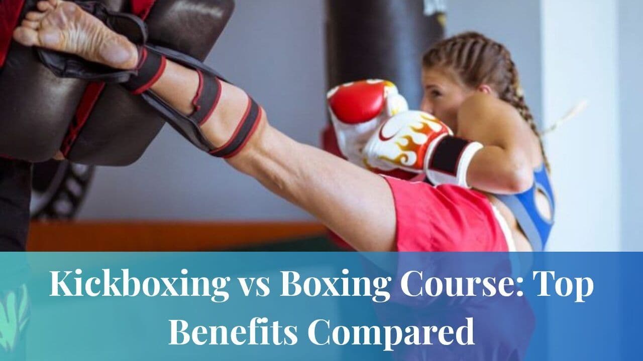 Kickboxing vs Boxing Course: Top Benefits Compared