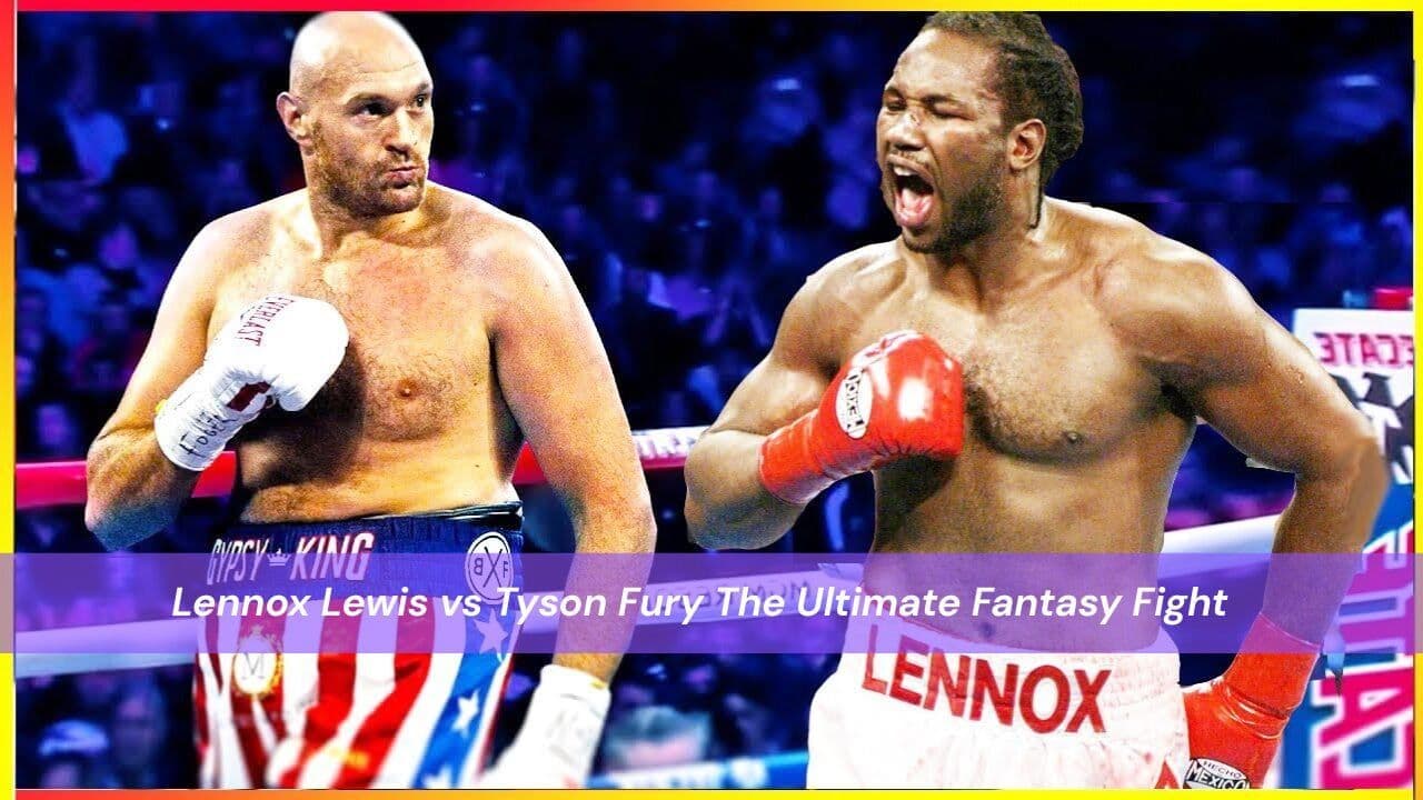 Lennox Lewis vs Tyson Fury The Ultimate Fantasy Fight