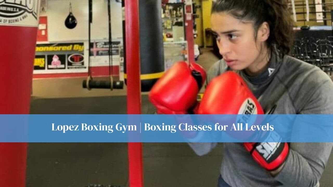 Lopez Boxing Gym | Boxing Classes for All Levels