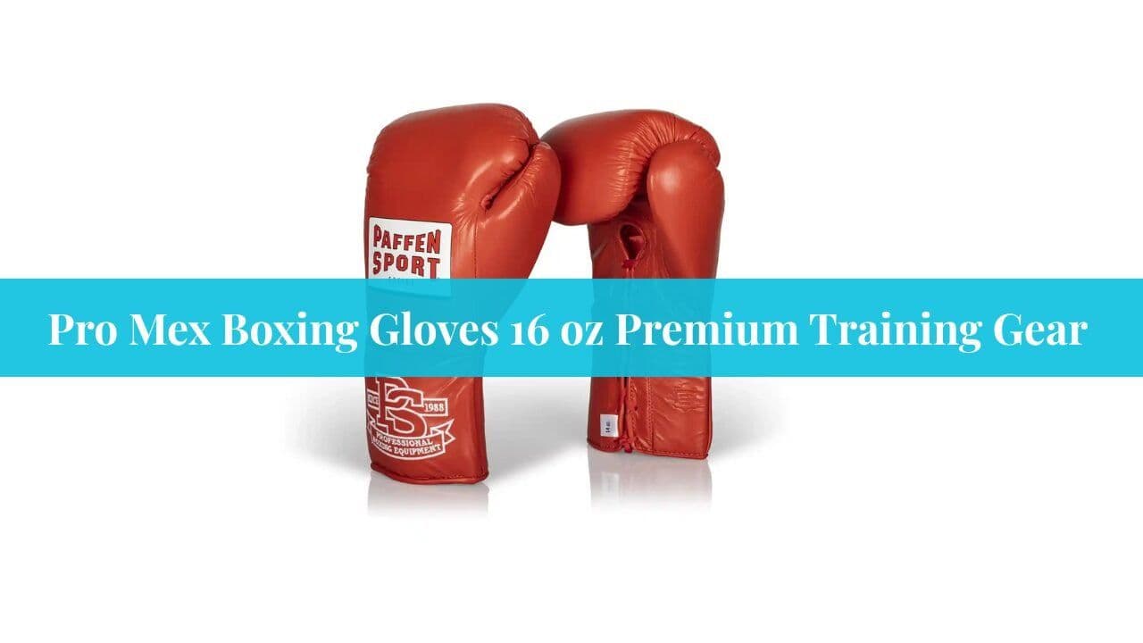 Pro Mex Boxing Gloves 16 oz Premium Training Gear