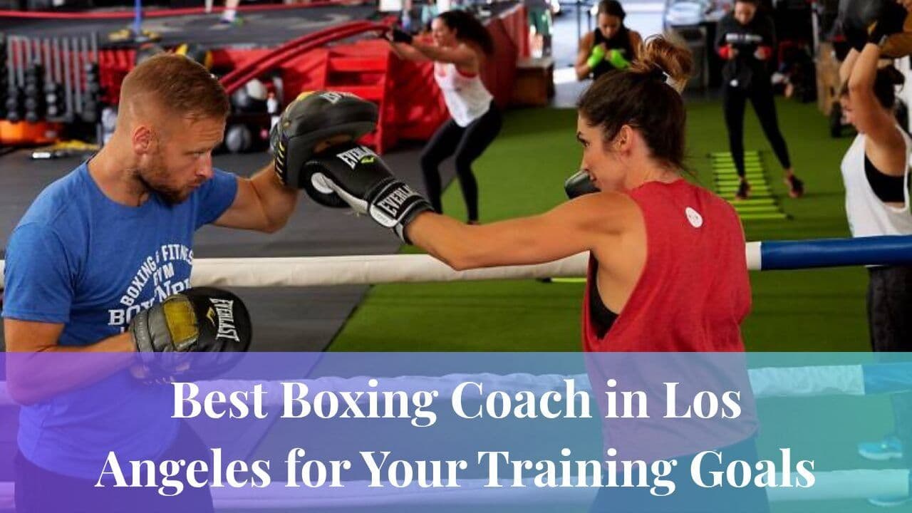 Best Boxing Coach in Los Angeles for Your Training Goals