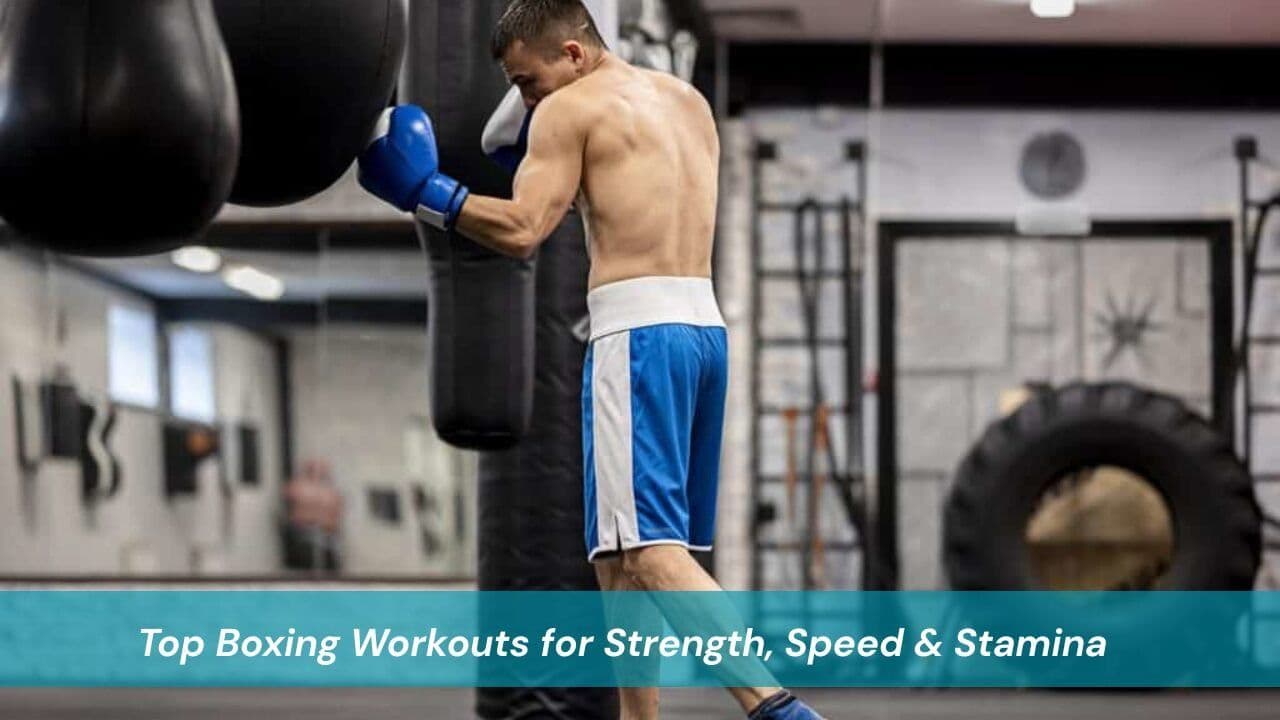 Top Boxing Workouts for Strength, Speed & Stamina