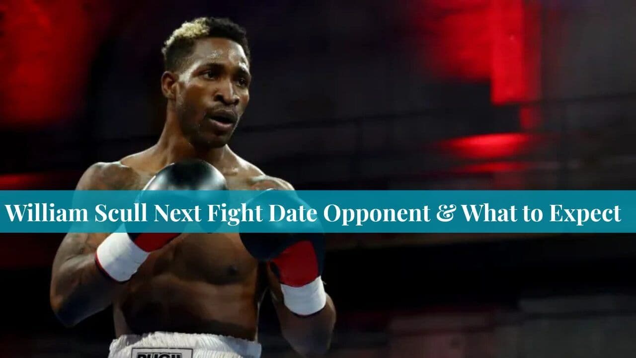 William Scull Next Fight Date Opponent & What to Expect